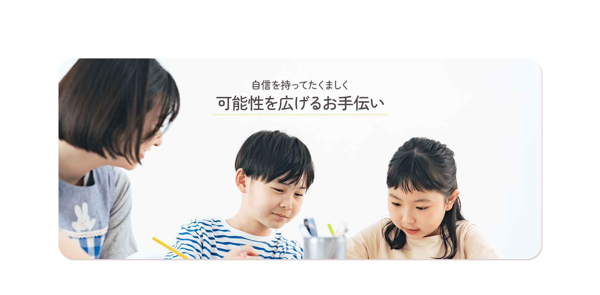 自信を持ってたくましく 可能性を広げるお手伝い